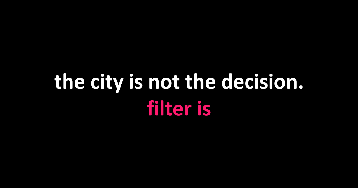 the city is not the decision. filter is