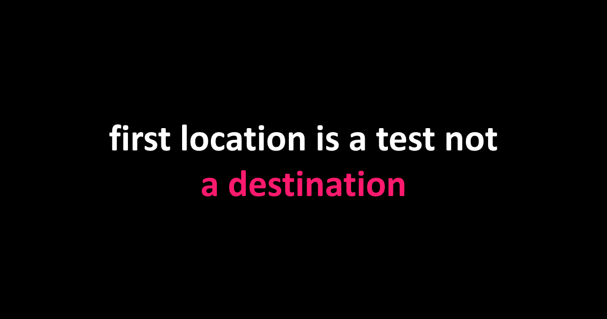 first location is a test not a destination