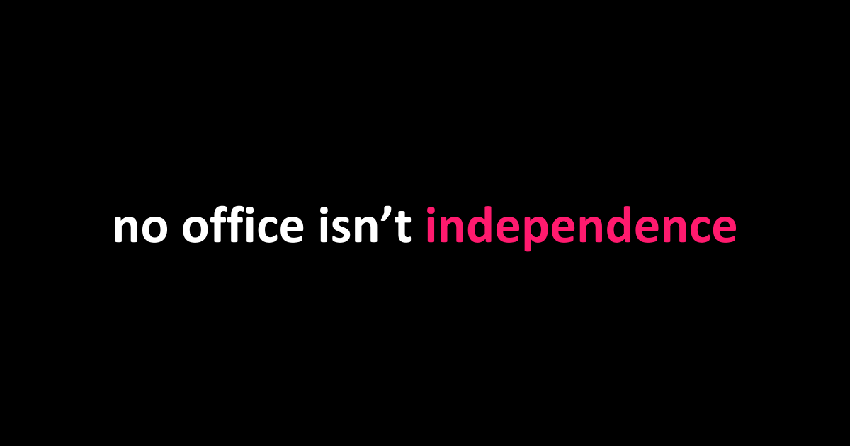 no office isn’t independence