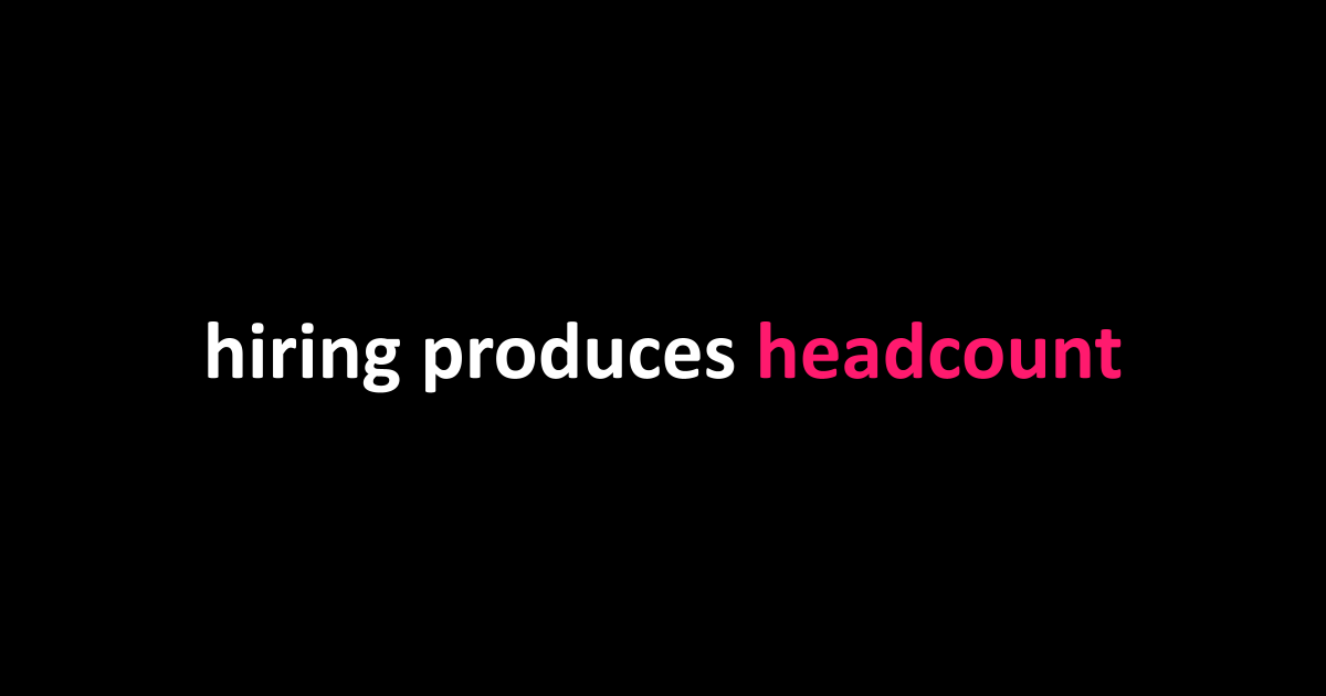 hiring produces headcount